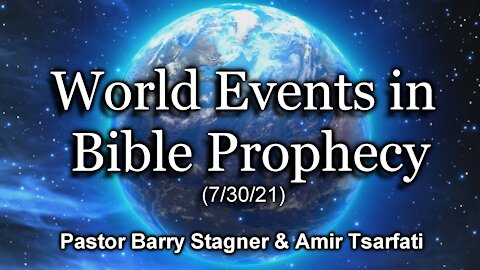 World Events in Bible Prophecy (7/30/21)