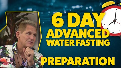 6 Day Advanced Waterfasting Challenge Preparation