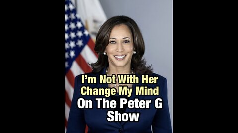 I'm Not With Her (Kamala), On The Peter G Show. July 31st, 2024. Show #257
