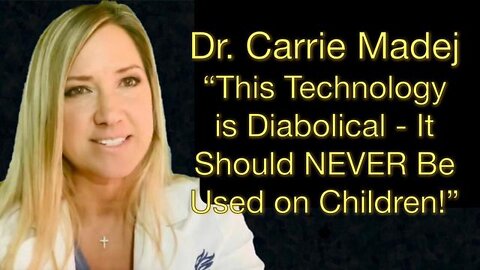 Dr. Carrie Madej - This Technology is Diabolical and Should NEVER Be Used on Children