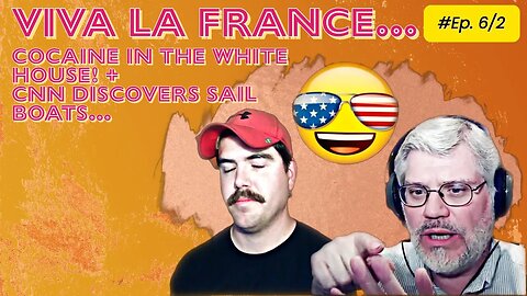 Viva La France, White House Cocaine, and CNN Discovering Sailboats Ep. 6/2