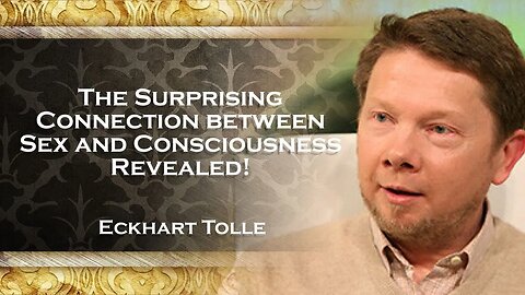 ECKHART TOLLE, The Surprising Link between Sex and Consciousness Eckhart Tolle Reveals All