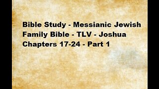 Bible Study - Messianic Jewish Family Bible - TLV - Joshua Chapters 17-24 - Part 1