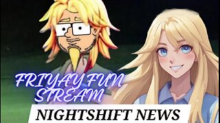 NIGHTSHIFT NEWS: TIME TO CHILL WITH THE FRIYAY FUN STREAM AT 8 PM EST