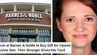Mom at Barnes & Noble to Buy Gift for Injured Marine Son. Then Stranger Gives Her Card