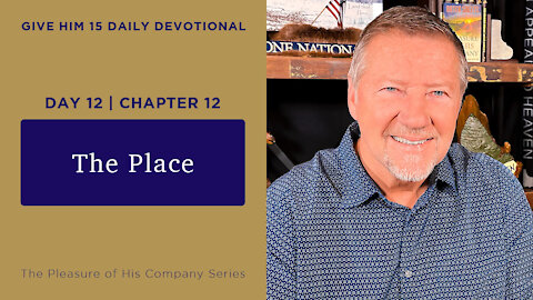 Day 12, Chapter 12 The Place | Give Him 15 Daily Prayer with Dutch | May 18