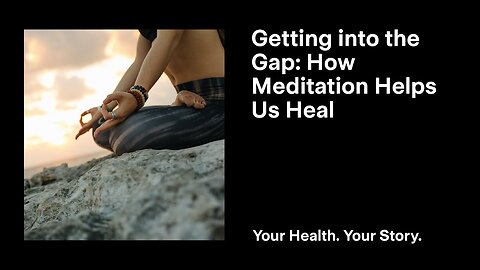 Getting into the Gap: How Meditation Helps Us Heal