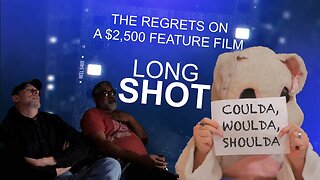 THE REGRETS ON A $2,500 FEATURE FILM (LONG SHOT- EPISODE 23)