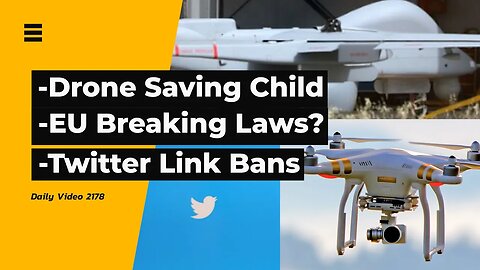 Drone Finding Lost 2 Year Old, EU Breaking International Law Accusation, Twitter Link Bans