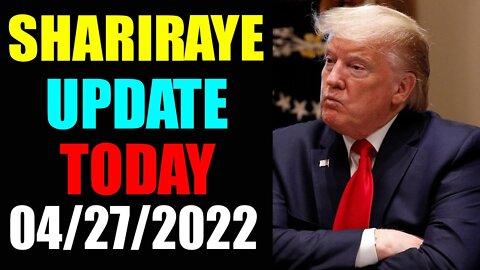 UPDATE NEWS FROM SHARIRAYE OF TODAY'S APRIL 27, 2022 - TRUMP NEWS