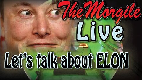 TheMorgile *Live* ~ Let's talk about ELON :/