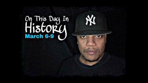 On This Day In History: March 6-9