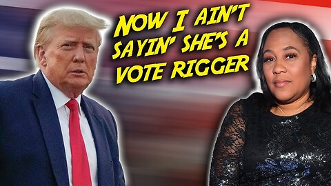 "NOW I AIN'T SAYIN' SHE'S A VOTE RIGGER..."