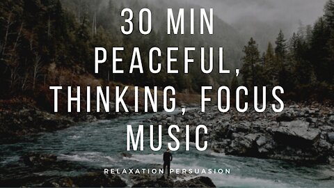 30 min Peaceful Thinking Focus Music