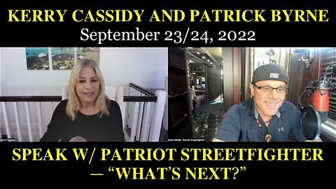 Patriot Streetfighter Speaks with Kerry Cassidy and Patrick Byrne (September 23/24, 2022) — “WHAT'S NEXT?”