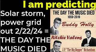 I am predicting: Solar storm - power grid out on 2/22/24 = THE DAY THE MUSIC PROPHECY