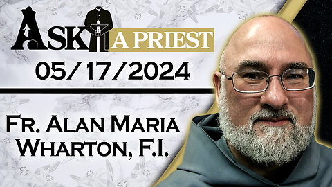 Ask A Priest Live with Fr. Alan Maria Wharton, F.I. - 5/17/24