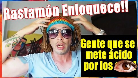 Rastamón Enfurece por gente que usa ácido x el ojo!