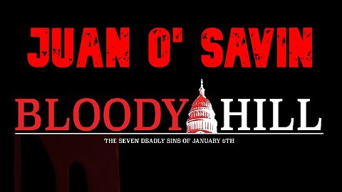 Juan O' Savin HUGE: BLOODY HILL ~ The Seven Deadly Sins of J6!