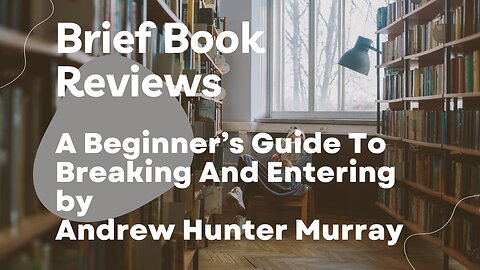 Brief Book Review - A Beginner's Guide To Breaking And Entering by Andrew Hunter Murray