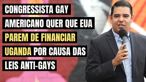 CONGRESSISTA GAY AMERICANO QUER QUE EUA PAREM DE FINANCIAR UGANDA POR CAUSA DAS LEIS ANTI-GAYS