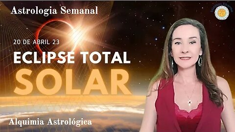 Astrologia Semanal 14 a 20/04 - Eclipse Solar Total - Alquimia Astrológica - Yara Portes.