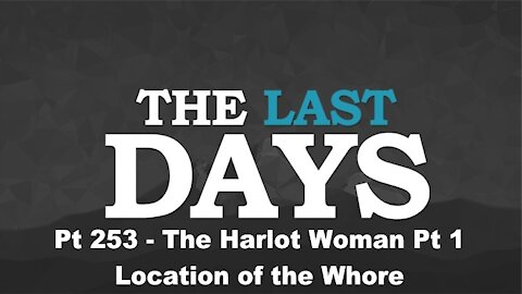 The Harlot Woman Pt 1 - Location of the Whore - The Last Days Pt 253