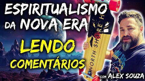 Espiritualismo da Nova Era - com Alex Souza - Lendo Comentários dos Inscritos