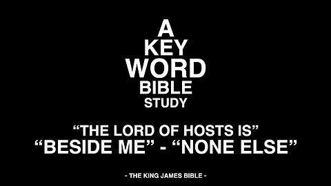 A KEY WORD - BIBLE STUDY - "THE LORD OF HOSTS IS" - "BESIDE ME" - "NONE ELSE"