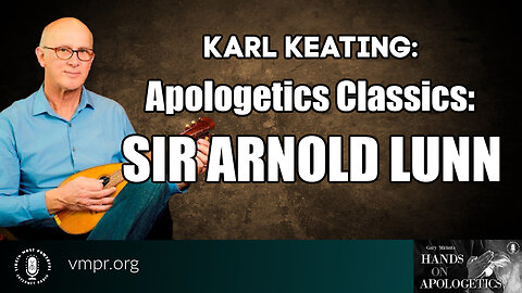 28 Nov 23, Hands on Apologetics: Apologetics Classics: Sir Arnold Lunn