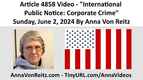 Article 4858 Video - International Public Notice: Corporate Crime By Anna Von Reitz