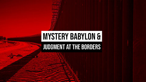 Mystery Babylon & Judgment at the Borders