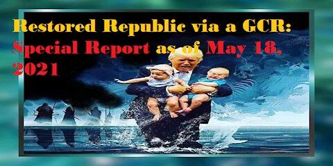 Restored Republic via a GCR Special Report as of May 18, 2021