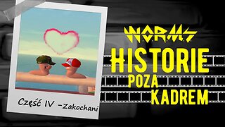 W.O.R.M.S. - Historie poza kadrem (Część IV - "Zakochani") [Extended Cut]