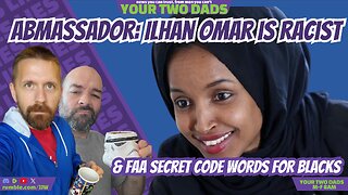 Ambassador: Ilhan Omar Is Racist! & more stories with Your Two Dads