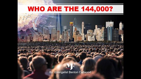 12-04-21 WHO ARE THE 144,000? By Evangelist Benton Callwood