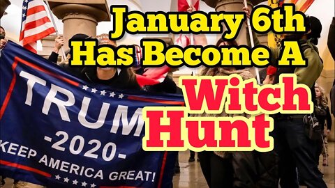 January 6th Is a Witch Hunt! Media & Politicians Working to Villify Washington DC Capitol Protestors