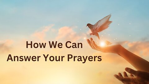 How We Can Answer Your Prayers ∞The 12D Creators, Channeled by Daniel Scranton