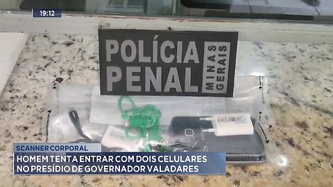 Scanner Corporal: Homem tenta entrar com 2 Celulares no Presídio de Governador Valadares.