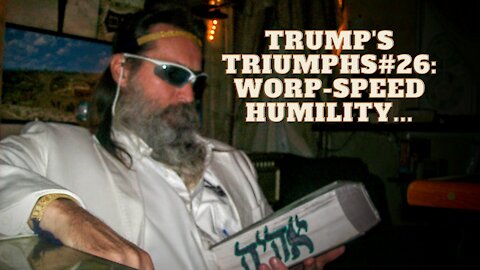 Trump's Triumphs #26: Trump Must Humble Himself Before God and Deny "Warp-Speed"...