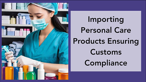Simplifying Customs Clearance: Importing Personal Care Items