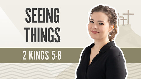 Bible Discovery, 2 Kings 5-8 | Seeing Things - April 2, 2024
