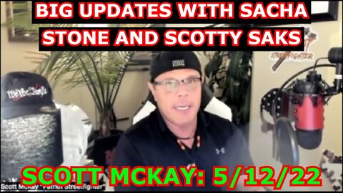 SCOTT MCKAY 5/12/22: BIG UPDATES WITH SACHA STONE AND SCOTTY SAKS