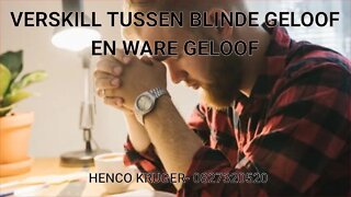 VERSKILL TUSSEN BLINDE GELOOF EN WARE GELOOF - HENCO KRUGER