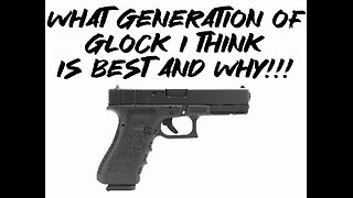 What generation of Glock I think is best and why!!!
