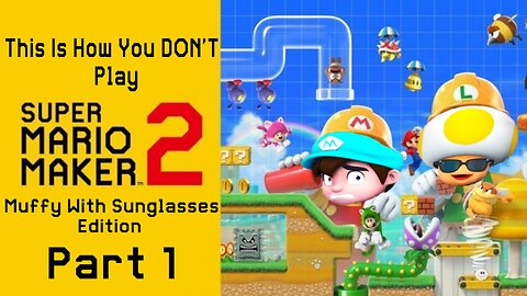 This Is How You DON'T Play Super Mario Maker 2 (Muffy With Sunglasses Edition)