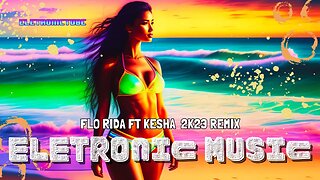 Electronic Music - Best electronic music 2023 - Flo Rida Ft Kesha