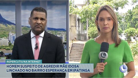 Repercutiu na Internet: Homem Suspeito de Agredir Mãe Idosa Linchado no Bairro Esperança em Ipatinga