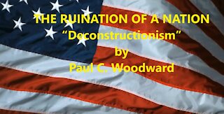 THE RUINATION OF A NATION "Deconstructionism"