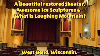 A Beautiful Restored Theatre, Ice Sculptures & What Is Laughing Mountain? West Bend, Wisconsin.